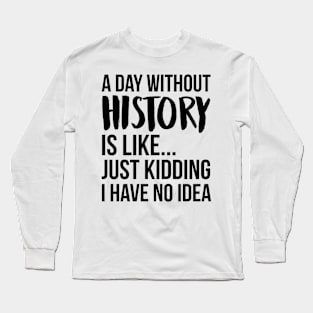 A Day Without history Long Sleeve T-Shirt